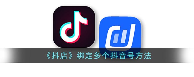 《抖店》綁定多個抖音號方法