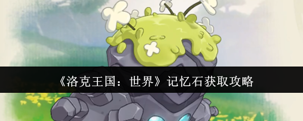 《洛克王國：世界》獲取記憶石的最佳方法指南